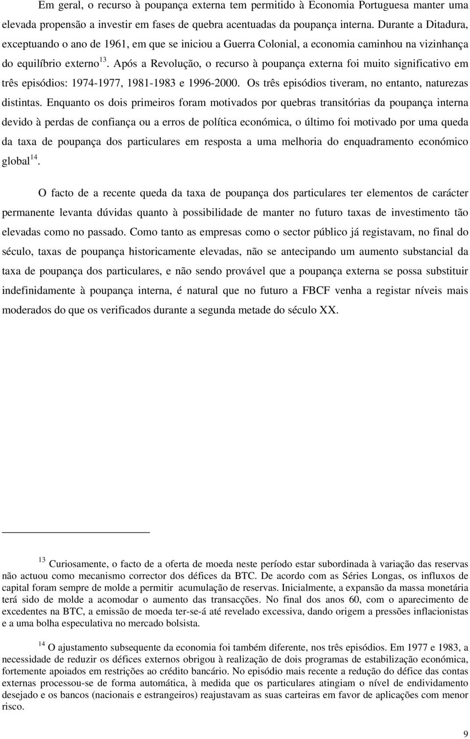 Após a Revolução, o recurso à poupança externa foi muito significativo em três episódios: 1974-1977, 1981-1983 e 1996-2000. Os três episódios tiveram, no entanto, naturezas distintas.