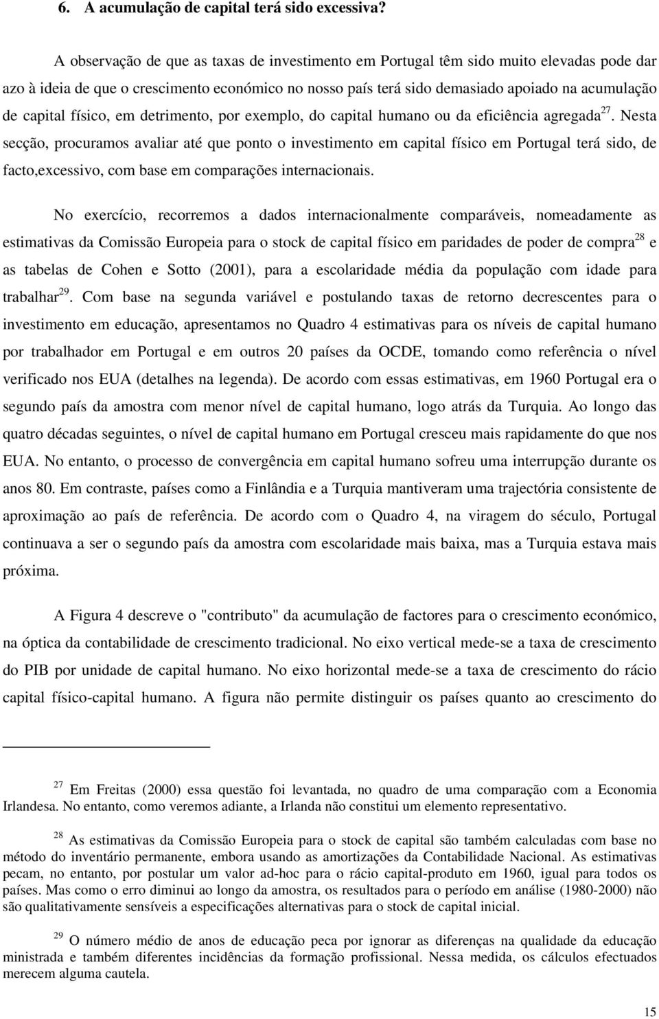 físico, em detrimento, por exemplo, do capital humano ou da eficiência agregada 27.