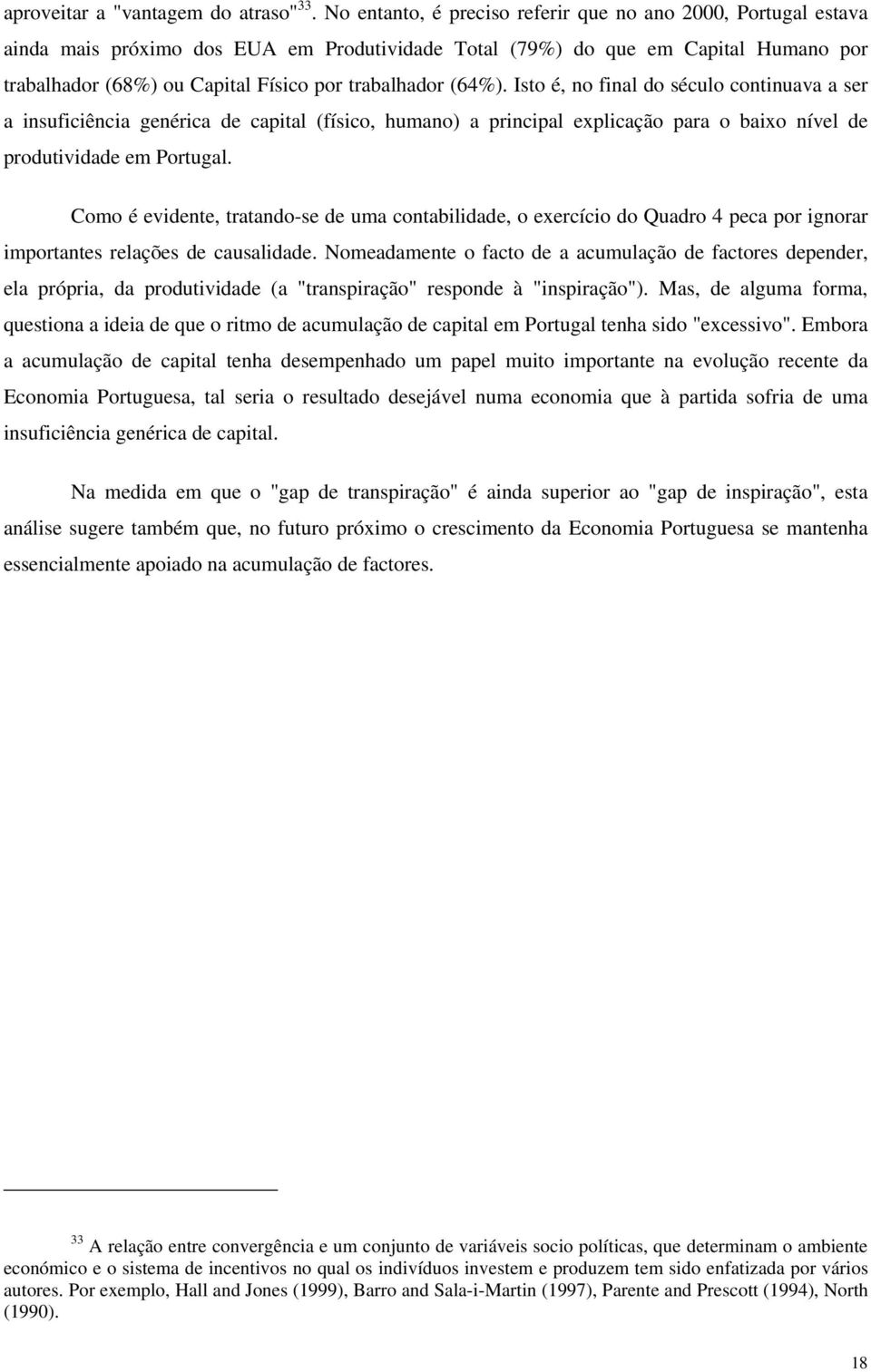 (64%). Isto é, no final do século continuava a ser a insuficiência genérica de capital (físico, humano) a principal explicação para o baixo nível de produtividade em Portugal.