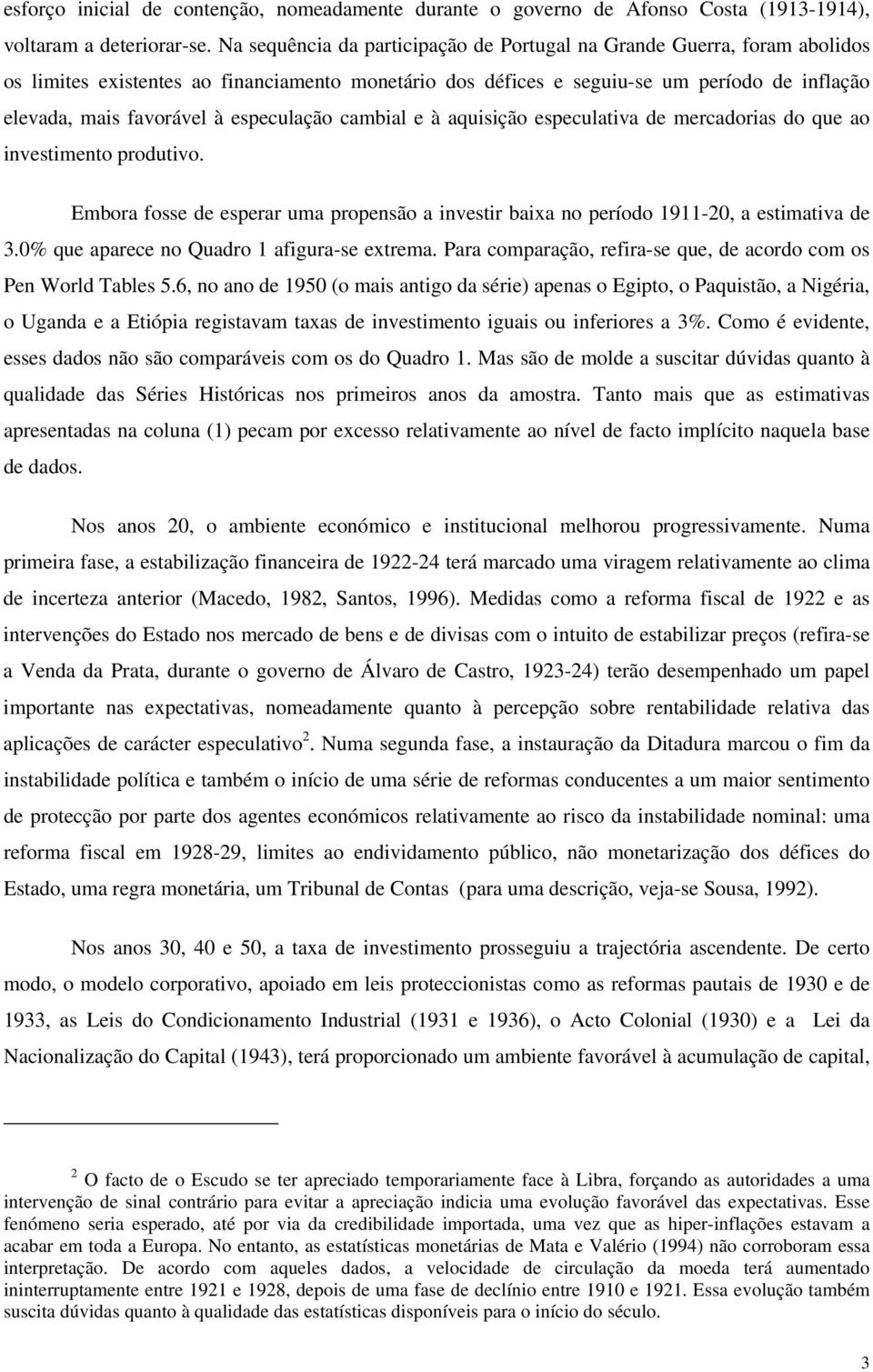 especulação cambial e à aquisição especulativa de mercadorias do que ao investimento produtivo. Embora fosse de esperar uma propensão a investir baixa no período 1911-20, a estimativa de 3.