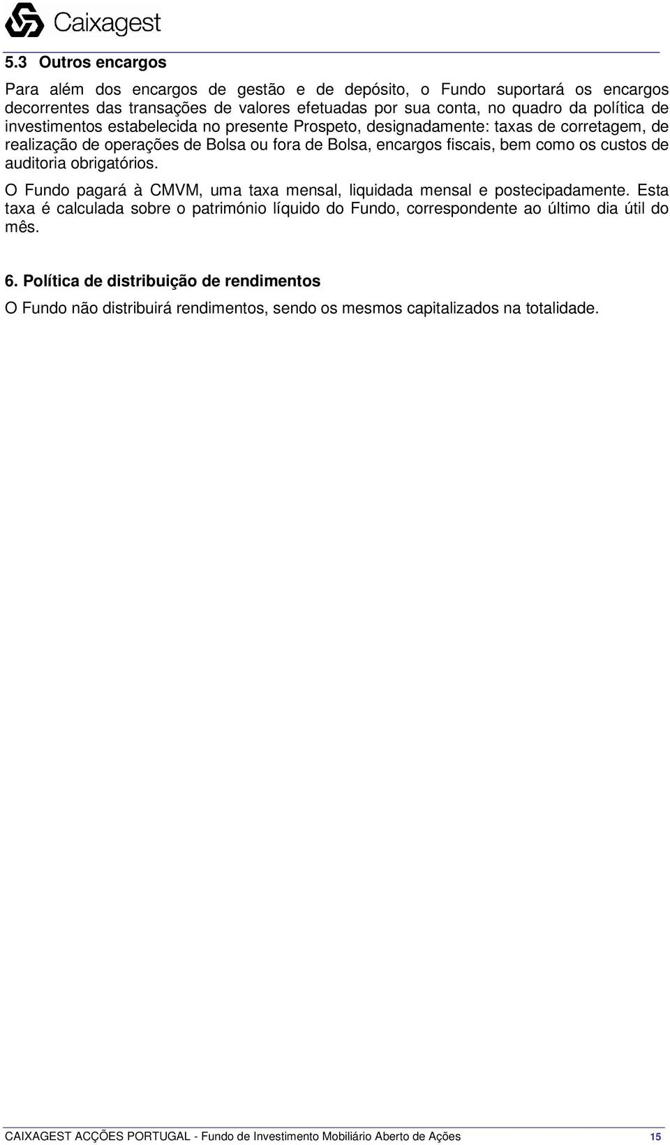 obrigatórios. O Fundo pagará à CMVM, uma taxa mensal, liquidada mensal e postecipadamente. Esta taxa é calculada sobre o património líquido do Fundo, correspondente ao último dia útil do mês.