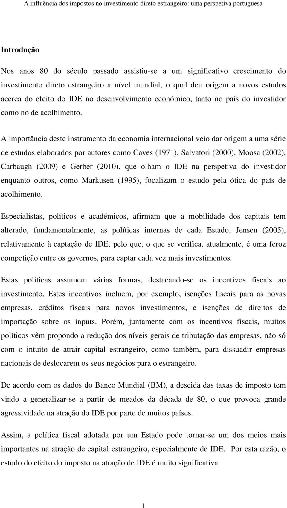 A importância deste instrumento da economia internacional veio dar origem a uma série de estudos elaborados por autores como Caves (1971), Salvatori (2000), Moosa (2002), Carbaugh (2009) e Gerber