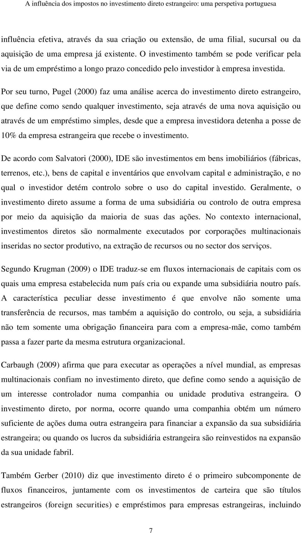 Por seu turno, Pugel (2000) faz uma análise acerca do investimento direto estrangeiro, que define como sendo qualquer investimento, seja através de uma nova aquisição ou através de um empréstimo