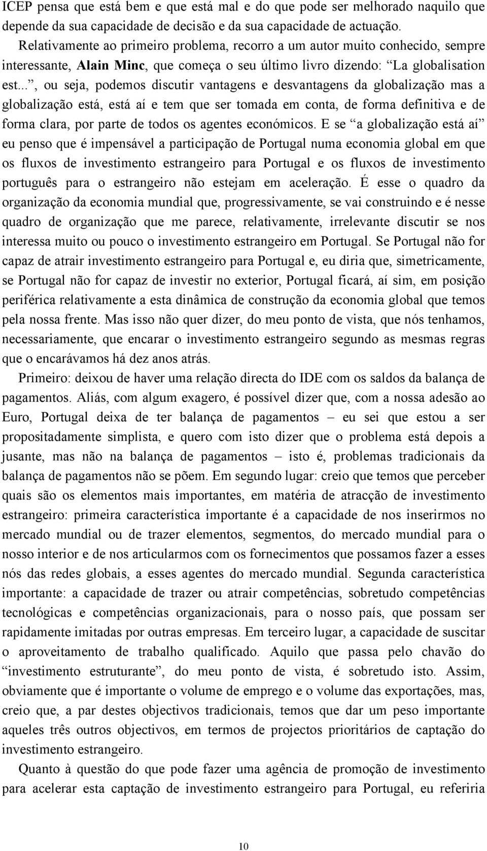 .., ou seja, podemos discutir vantagens e desvantagens da globalização mas a globalização está, está aí e tem que ser tomada em conta, de forma definitiva e de forma clara, por parte de todos os