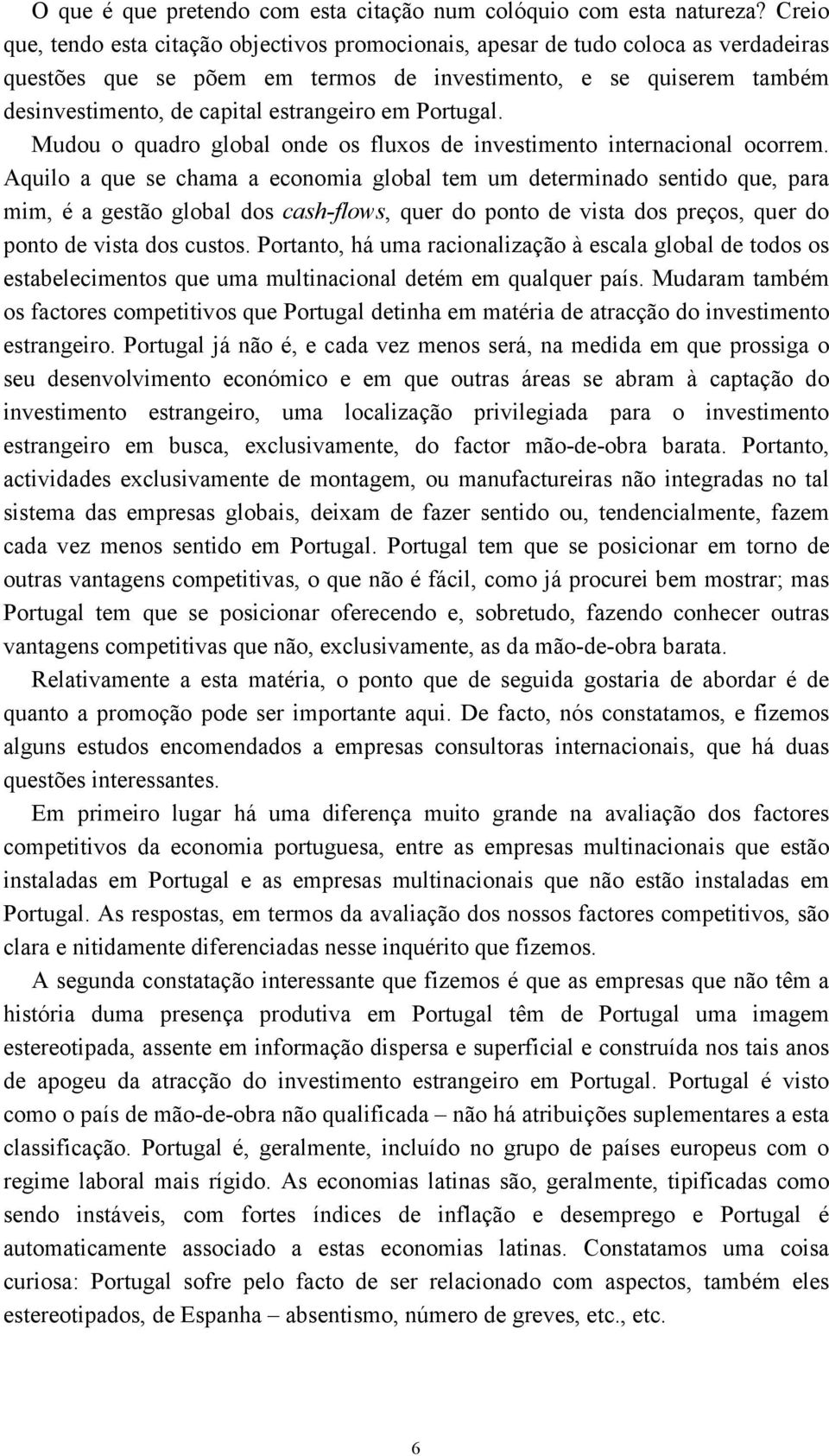 estrangeiro em Portugal. Mudou o quadro global onde os fluxos de investimento internacional ocorrem.