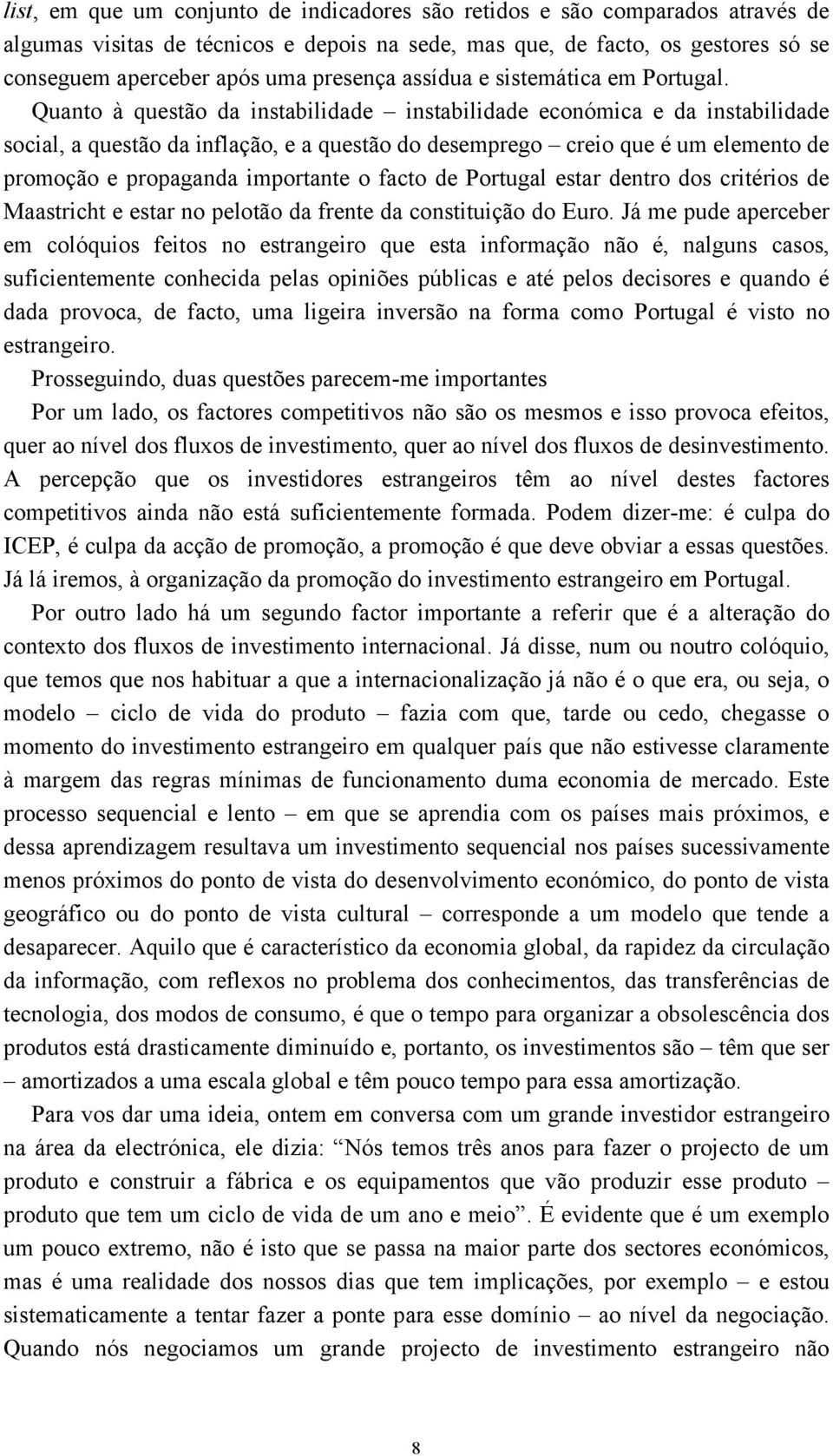 Quanto à questão da instabilidade instabilidade económica e da instabilidade social, a questão da inflação, e a questão do desemprego creio que é um elemento de promoção e propaganda importante o