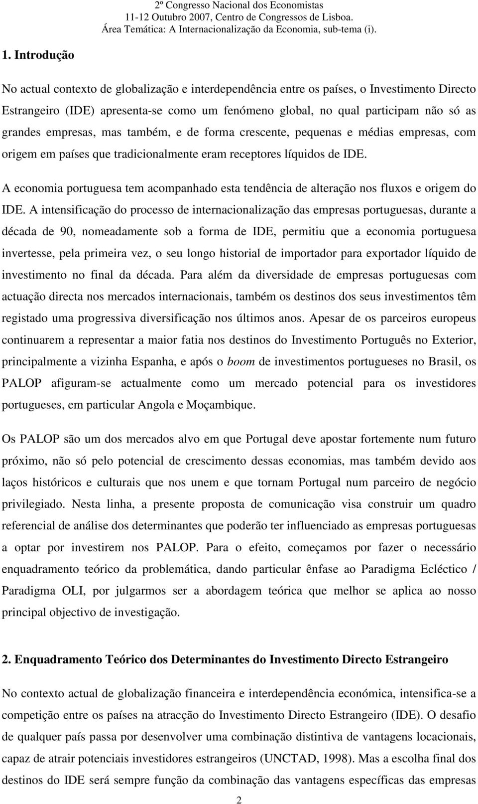 A economia portuguesa tem acompanhado esta tendência de alteração nos fluxos e origem do IDE.