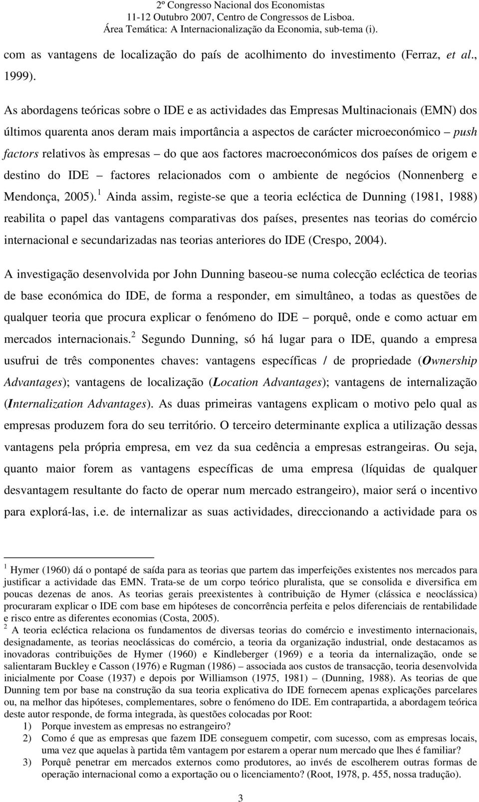 empresas do que aos factores macroeconómicos dos países de origem e destino do IDE factores relacionados com o ambiente de negócios (Nonnenberg e Mendonça, 2005).