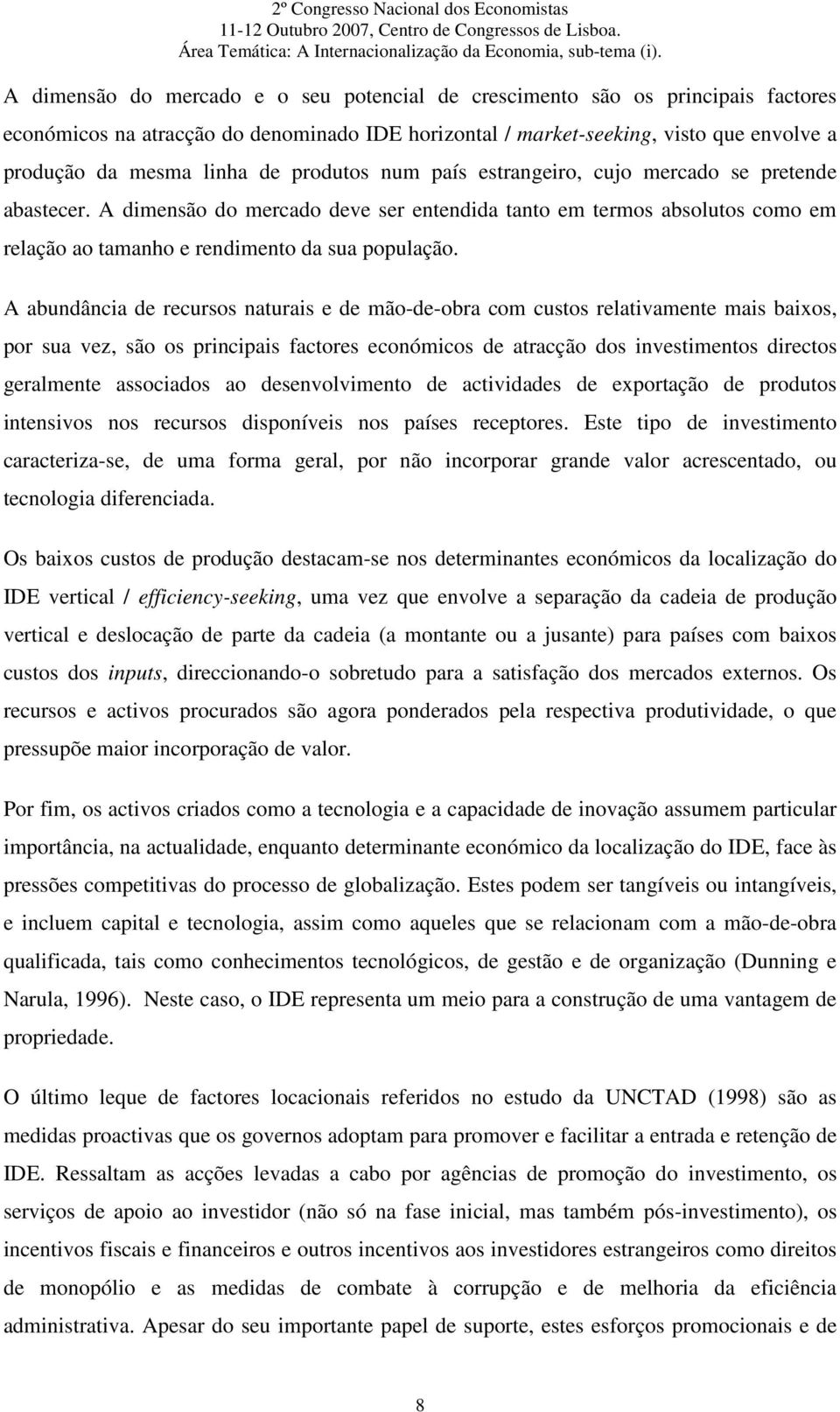 A abundância de recursos naturais e de mão-de-obra com custos relativamente mais baixos, por sua vez, são os principais factores económicos de atracção dos investimentos directos geralmente