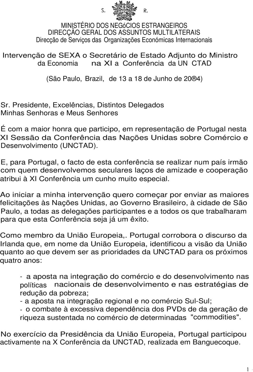 Presidente, Excelências, Distintos Delegados Minhas Senhoras e Meus Senhores É com a maior honra que participo, em representação de Portugal nesta XI Sessão da Conferência das Nações Unidas sobre