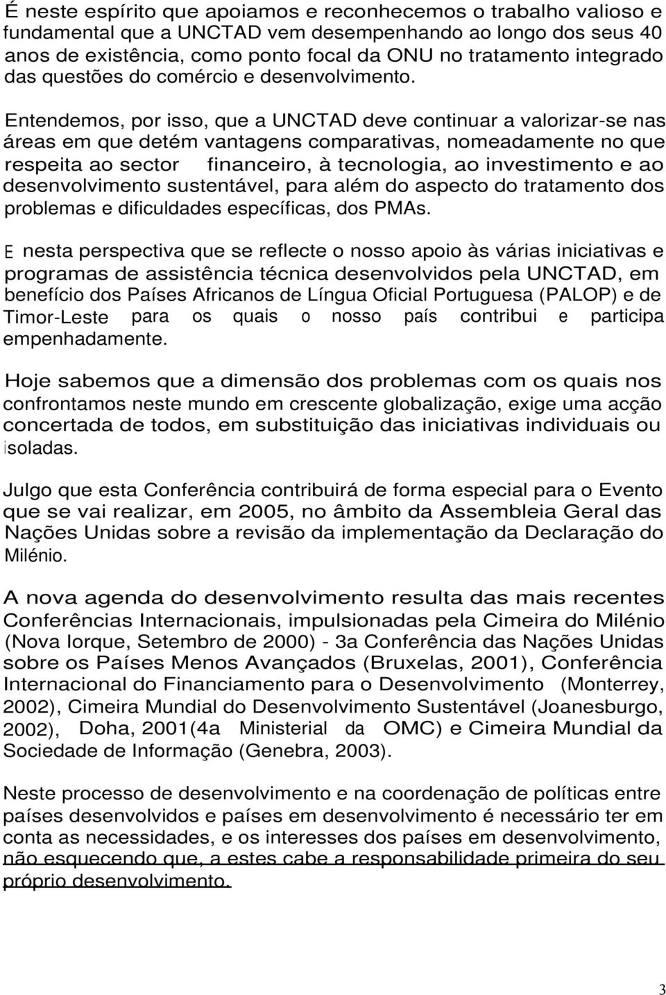 Entendemos, por isso, que a UNCTAD deve continuar a valorizar-se nas áreas em que detém vantagens comparativas, nomeadamente no que respeita ao sector financeiro, à tecnologia, ao investimento e ao