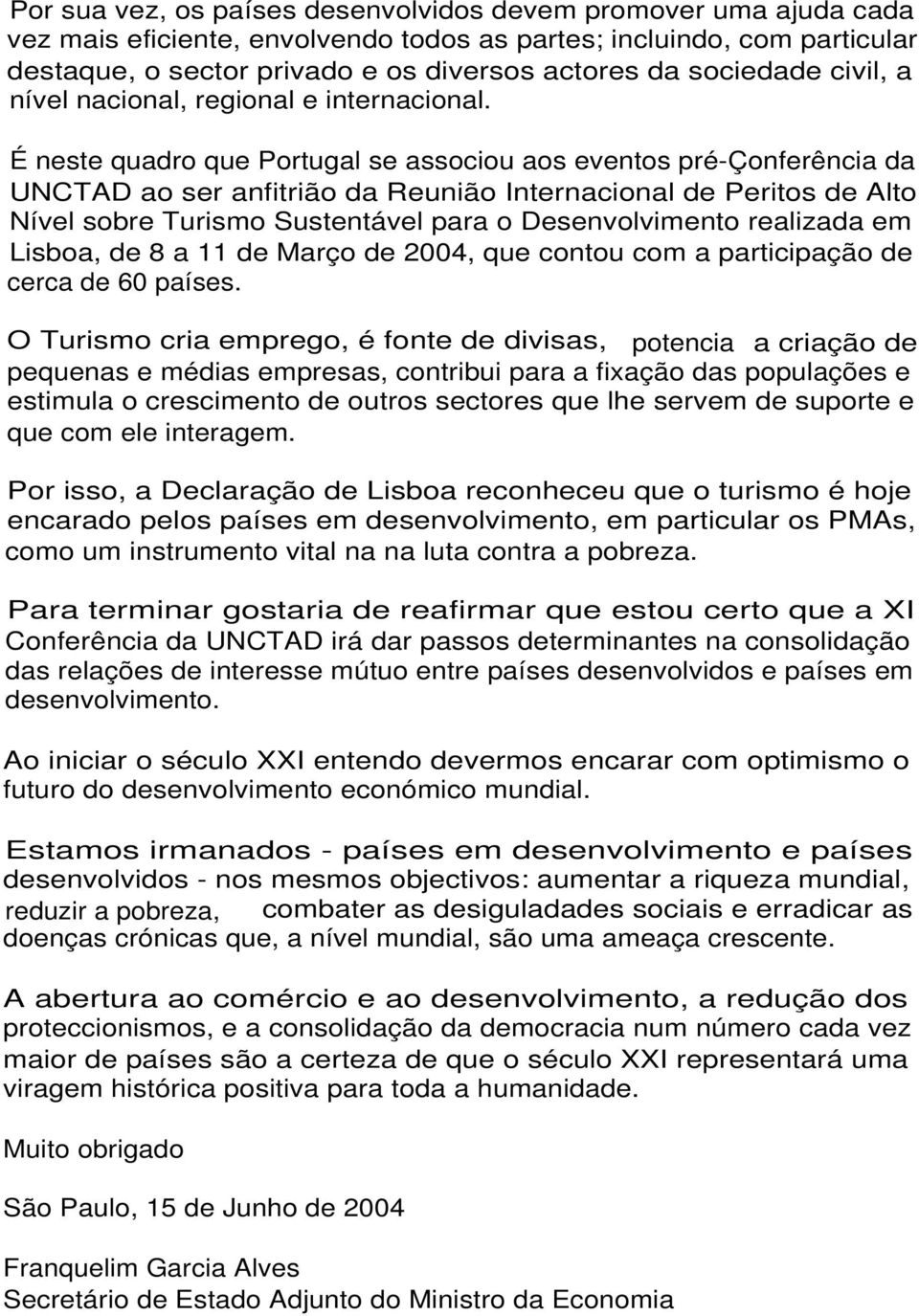 É neste quadro que Portugal se associou aos eventos pré-çonferência da UNCTAD ao ser anfitrião da Reunião Internacional de Peritos de Alto Nível sobre Turismo Sustentável para o Desenvolvimento