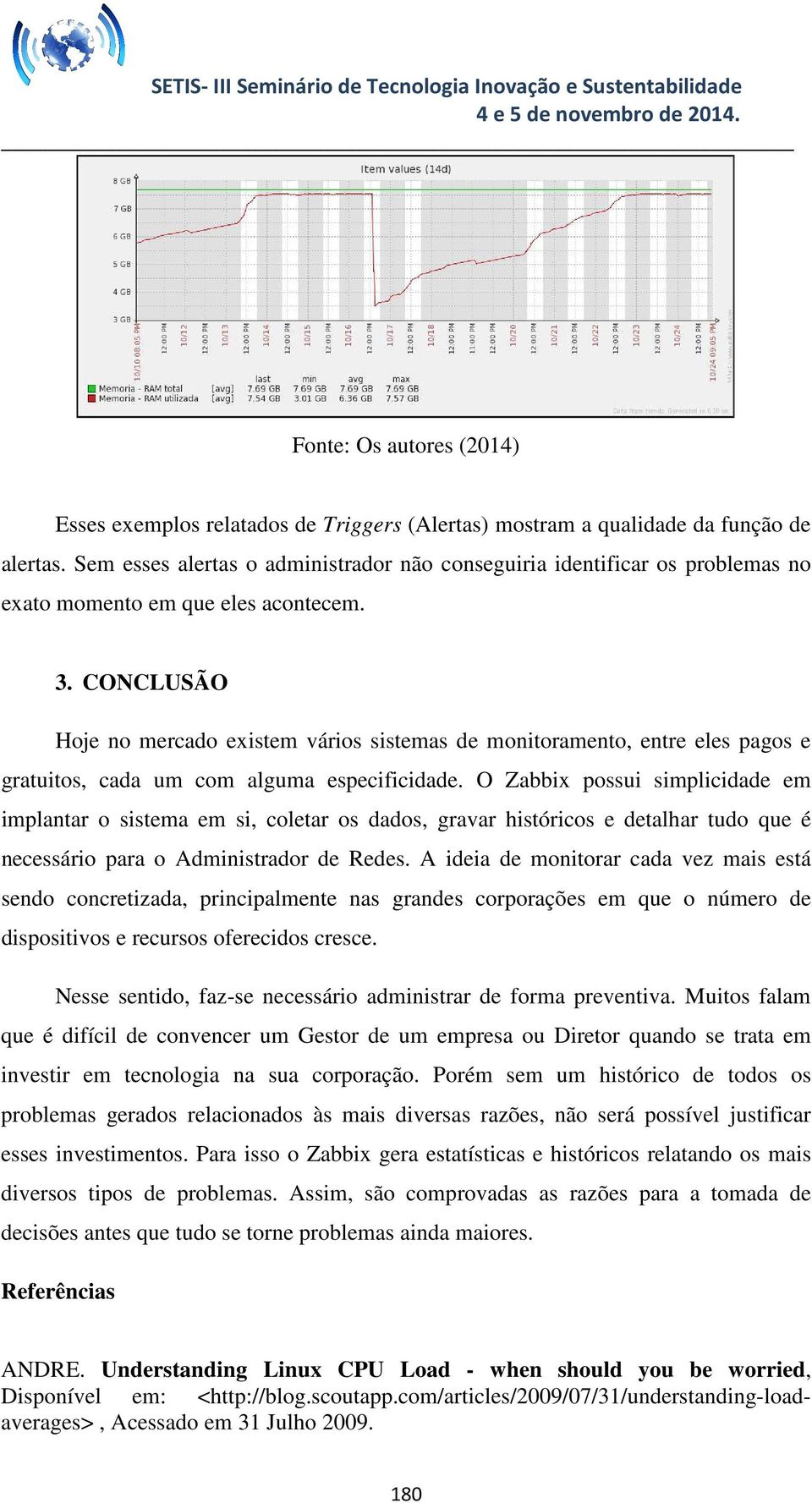 CONCLUSÃO Hoje no mercado existem vários sistemas de monitoramento, entre eles pagos e gratuitos, cada um com alguma especificidade.