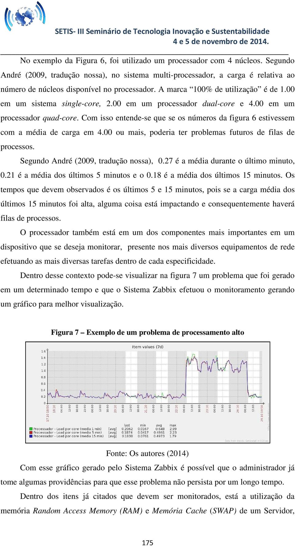 00 em um sistema single-core, 2.00 em um processador dual-core e 4.00 em um processador quad-core. Com isso entende-se que se os números da figura 6 estivessem com a média de carga em 4.