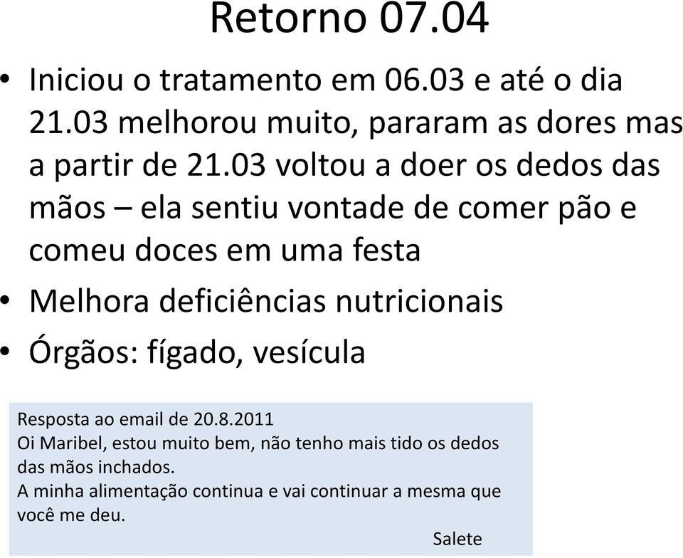 03 voltou a doer os dedos das mãos ela sentiu vontade de comer pão e comeu doces em uma festa Melhora