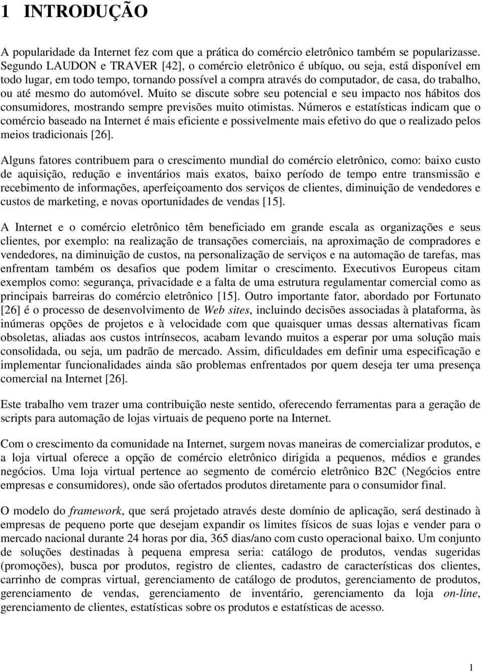 mesmo do automóvel. Muito se discute sobre seu potencial e seu impacto nos hábitos dos consumidores, mostrando sempre previsões muito otimistas.