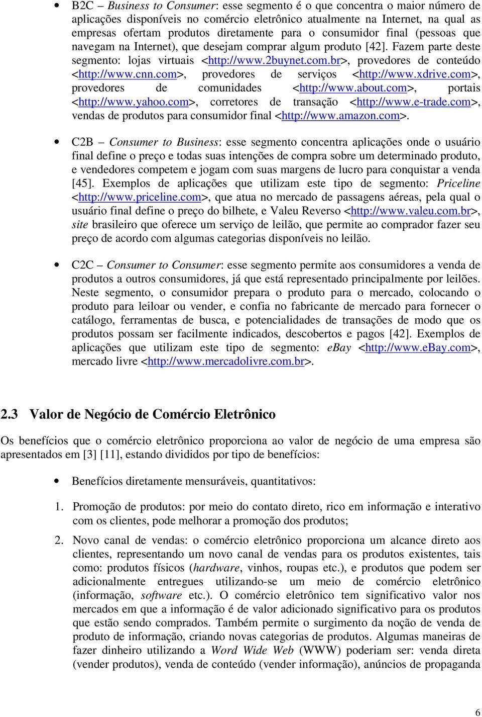 cnn.com>, provedores de serviços <http://www.xdrive.com>, provedores de comunidades <http://www.about.com>, portais <http://www.yahoo.com>, corretores de transação <http://www.e-trade.