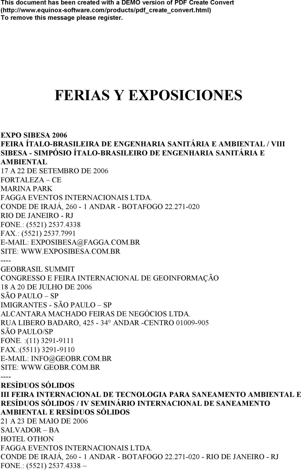 COM.BR SITE: WWW.EXPOSIBESA.COM.BR GEOBRASIL SUMMIT CONGRESSO E FEIRA INTERNACIONAL DE GEOINFORMAÇÃO 18 A 20 DE JULHO DE 2006 SÃO PAULO SP IMIGRANTES - SÃO PAULO SP ALCANTARA MACHADO FEIRAS DE NEGÓCIOS LTDA.