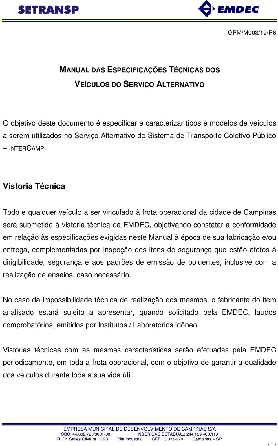 Vistoria Técnica Todo e qualquer veículo a ser vinculado à frota operacional da cidade de Campinas será submetido à vistoria técnica da EMDEC, objetivando constatar a conformidade em relação às