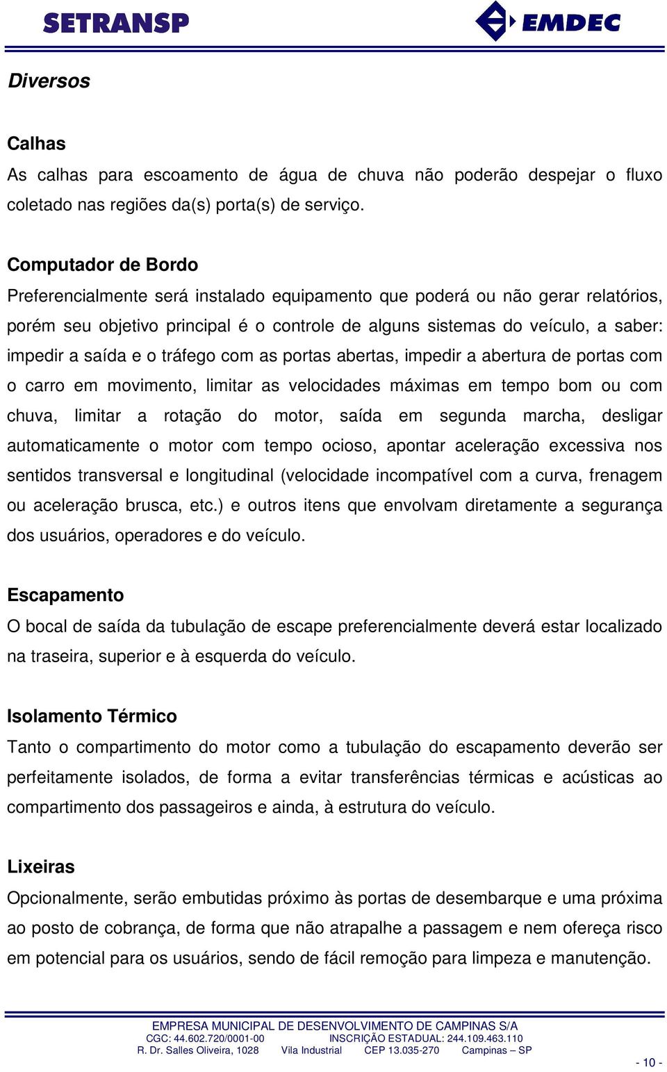 e o tráfego com as portas abertas, impedir a abertura de portas com o carro em movimento, limitar as velocidades máximas em tempo bom ou com chuva, limitar a rotação do motor, saída em segunda