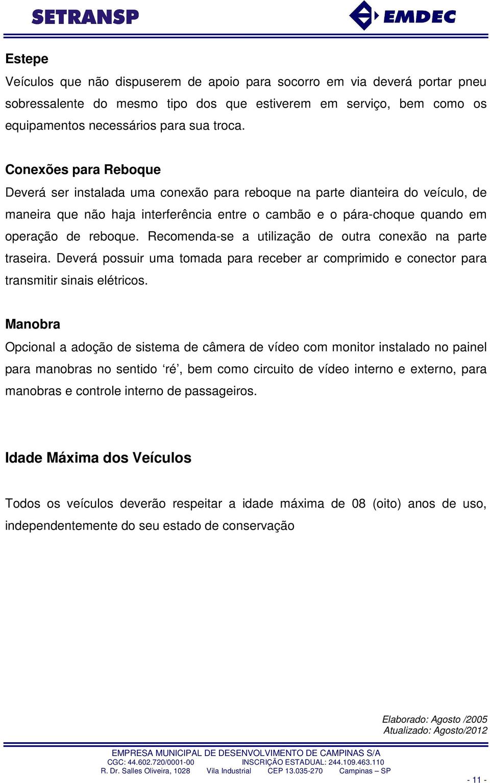 Recomenda-se a utilização de outra conexão na parte traseira. Deverá possuir uma tomada para receber ar comprimido e conector para transmitir sinais elétricos.