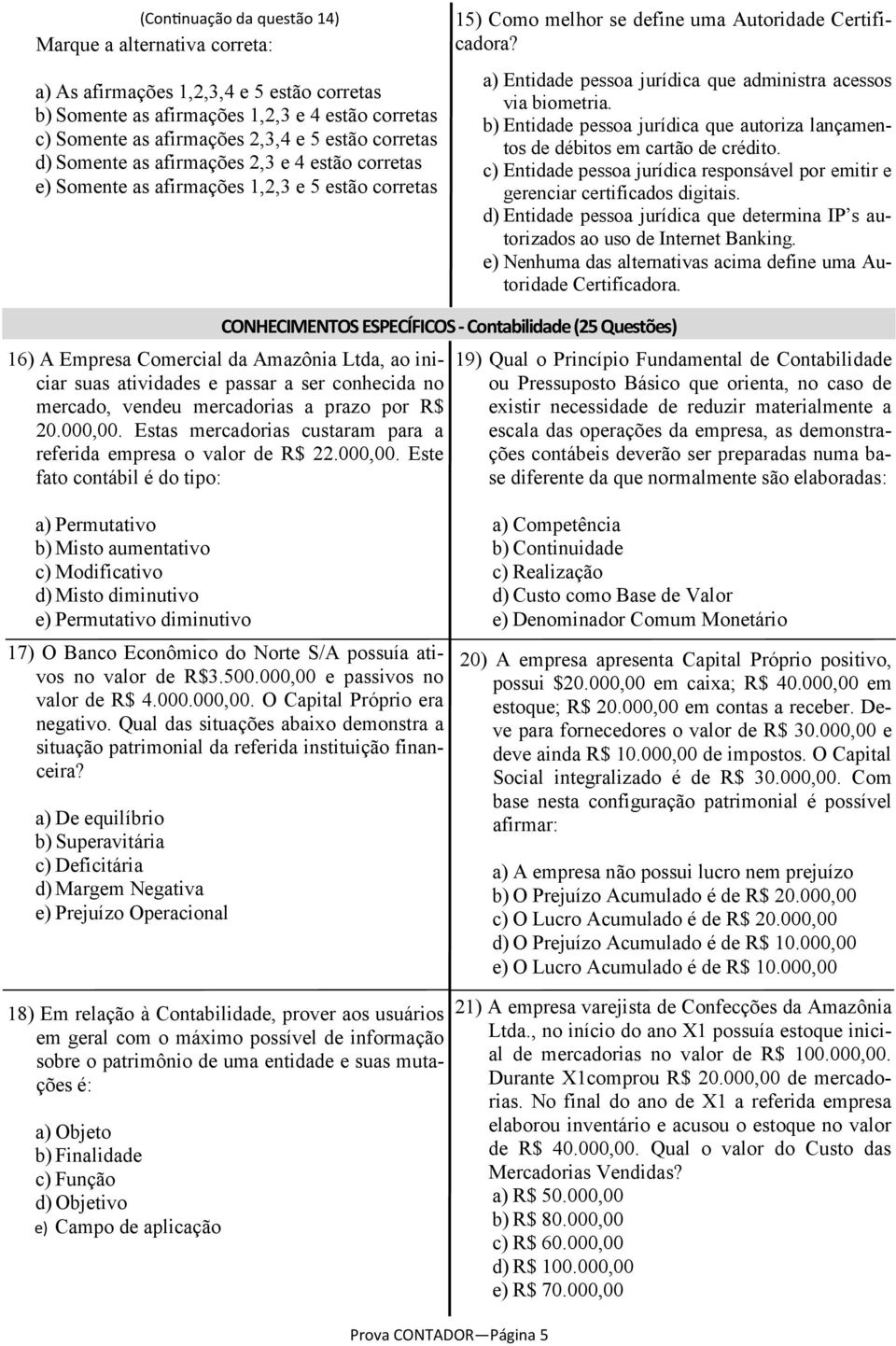 a) Entidade pessoa jurídica que administra acessos via biometria. b) Entidade pessoa jurídica que autoriza lançamentos de débitos em cartão de crédito.