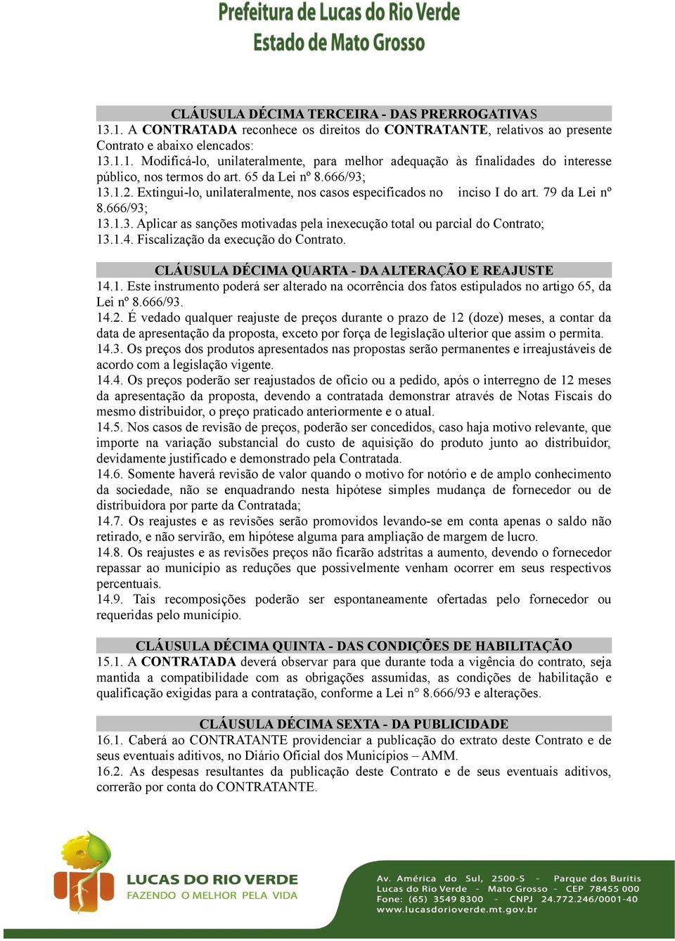 1.4. Fiscalização da execução do Contrato. CLÁUSULA DÉCIMA QUARTA - DA ALTERAÇÃO E REAJUSTE 14.1. Este instrumento poderá ser alterado na ocorrência dos fatos estipulados no artigo 65, da Lei nº 8.