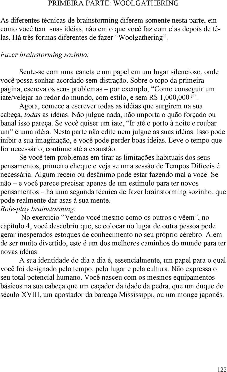 Sobre o topo da primeira página, escreva os seus problemas por exemplo, Como conseguir um iate/velejar ao redor do mundo, com estilo, e sem R$ 1,000,000?