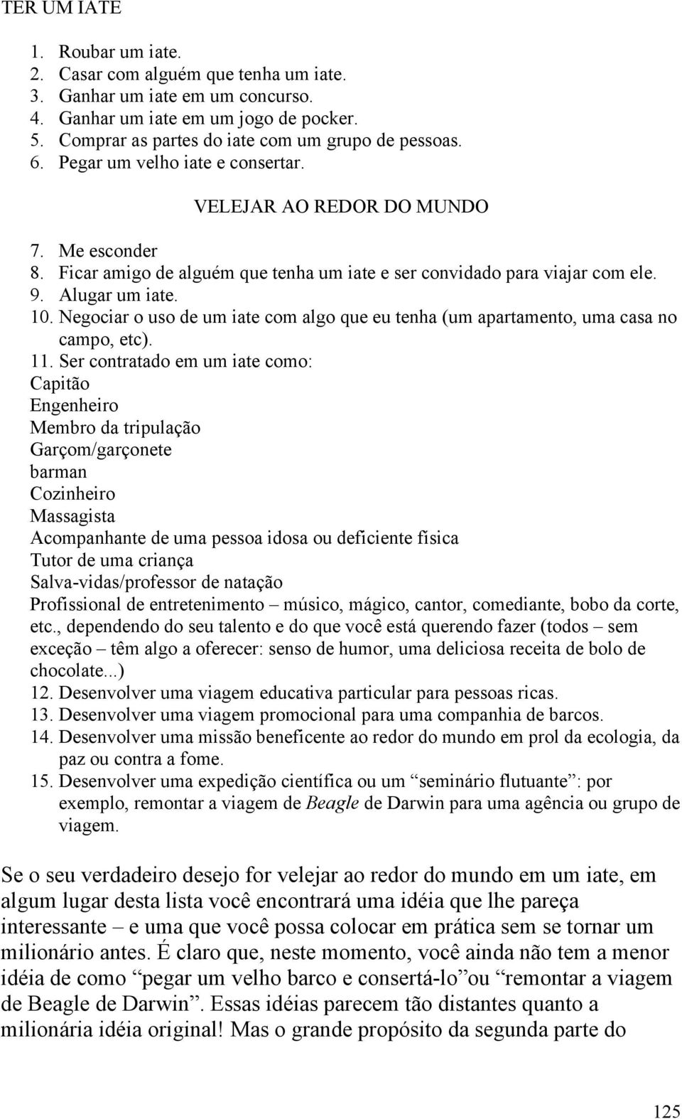 Negociar o uso de um iate com algo que eu tenha (um apartamento, uma casa no campo, etc). 11.