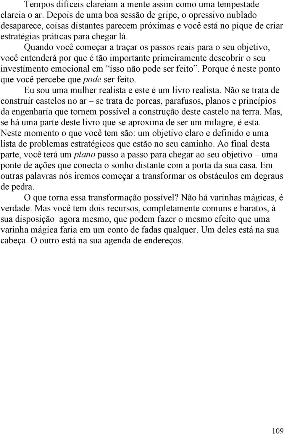 Quando você começar a traçar os passos reais para o seu objetivo, você entenderá por que é tão importante primeiramente descobrir o seu investimento emocional em isso não pode ser feito.