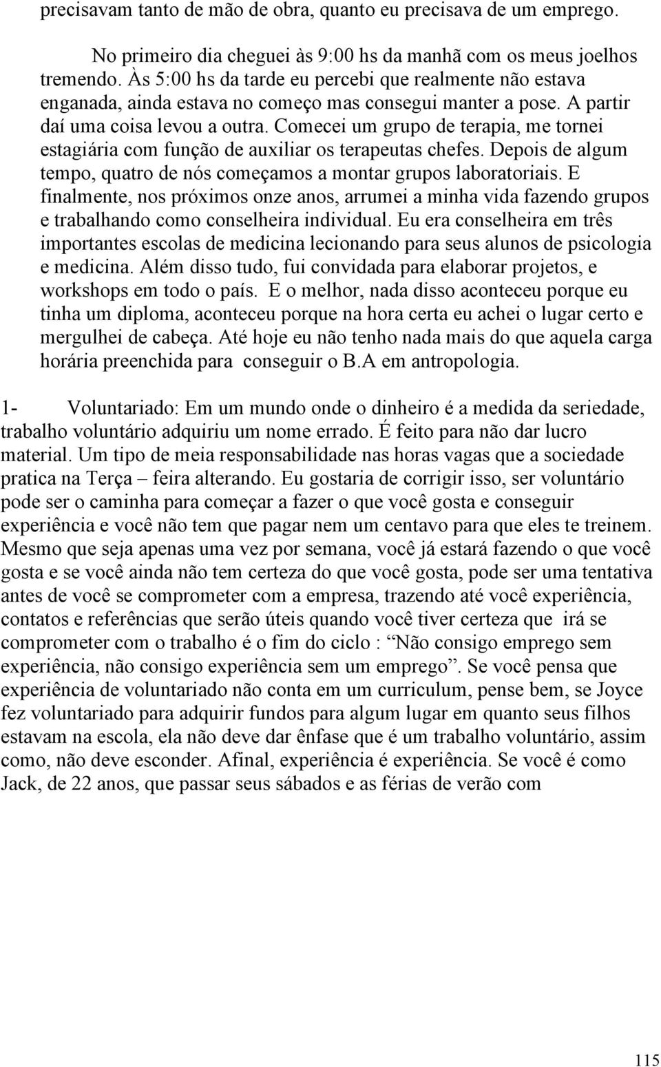 Comecei um grupo de terapia, me tornei estagiária com função de auxiliar os terapeutas chefes. Depois de algum tempo, quatro de nós começamos a montar grupos laboratoriais.