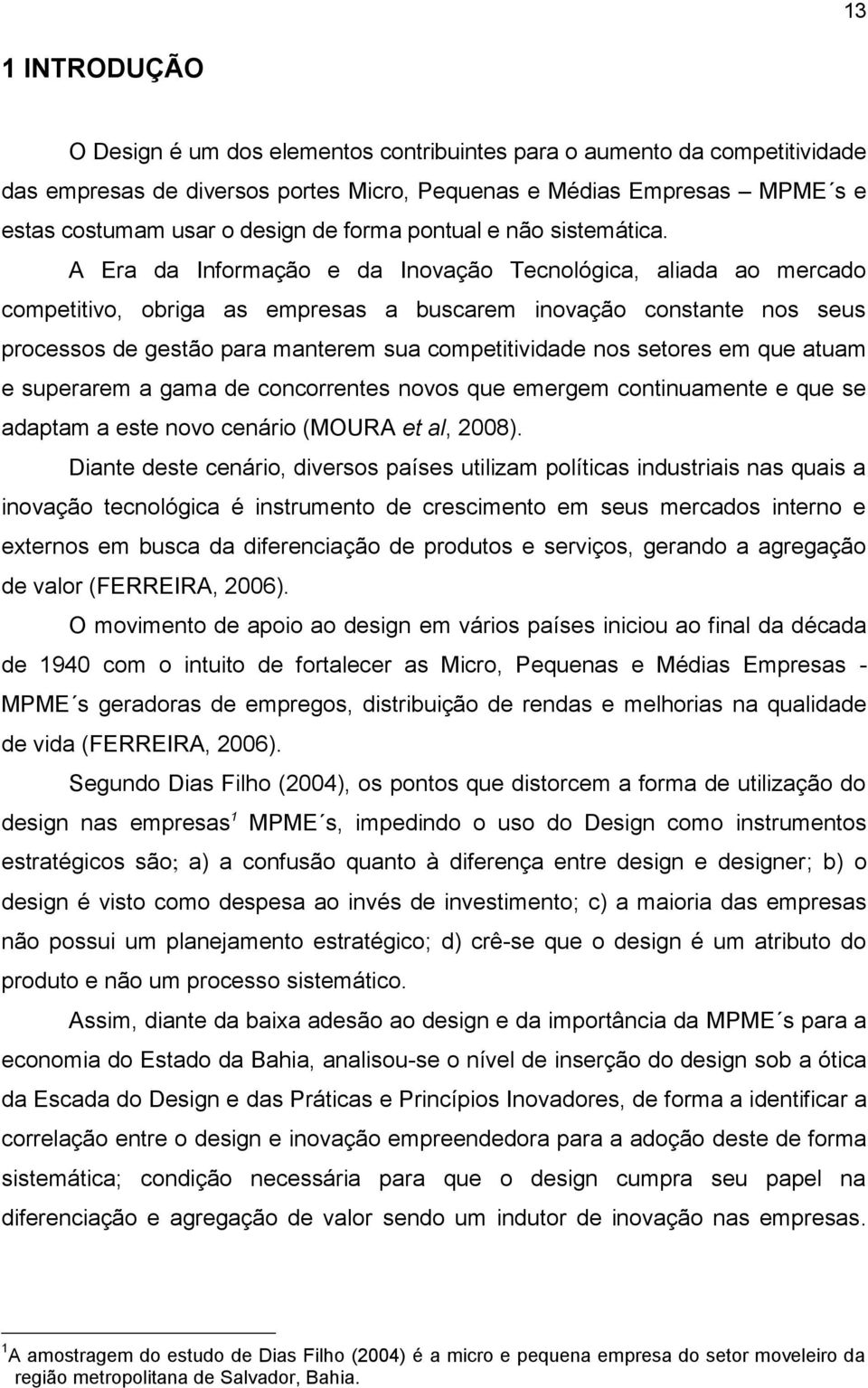 A Era da Informação e da Inovação Tecnológica, aliada ao mercado competitivo, obriga as empresas a buscarem inovação constante nos seus processos de gestão para manterem sua competitividade nos