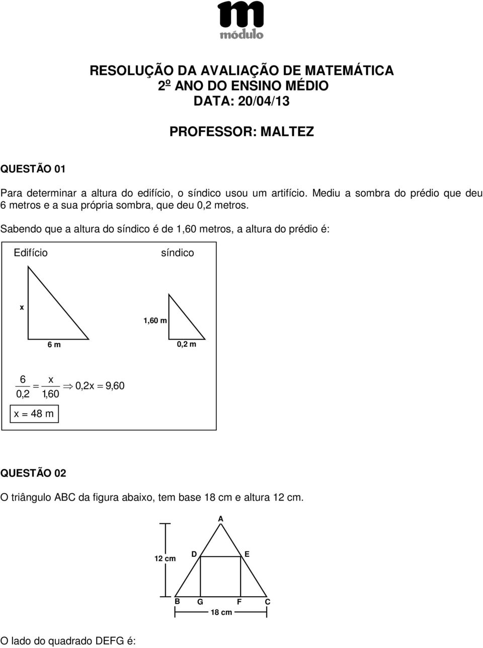 Sabendo que a atura do síndico é de 1,60 metros, a atura do prédio é: difício síndico 1,60 m 6 m 0, m 6 0, =