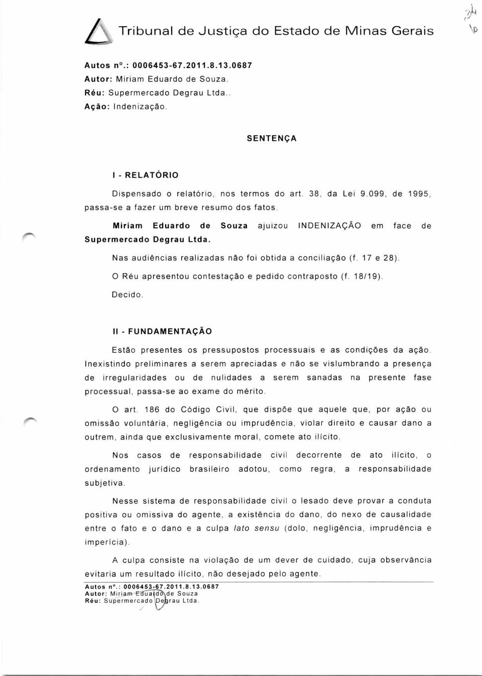 Miriam Eduardo de Souza ajuizou INDENIZAÇÃO em face de Supermercado Degrau Ltda. Nas audiências realizadas não foi obtida a conciliação (f. 17 e 28).