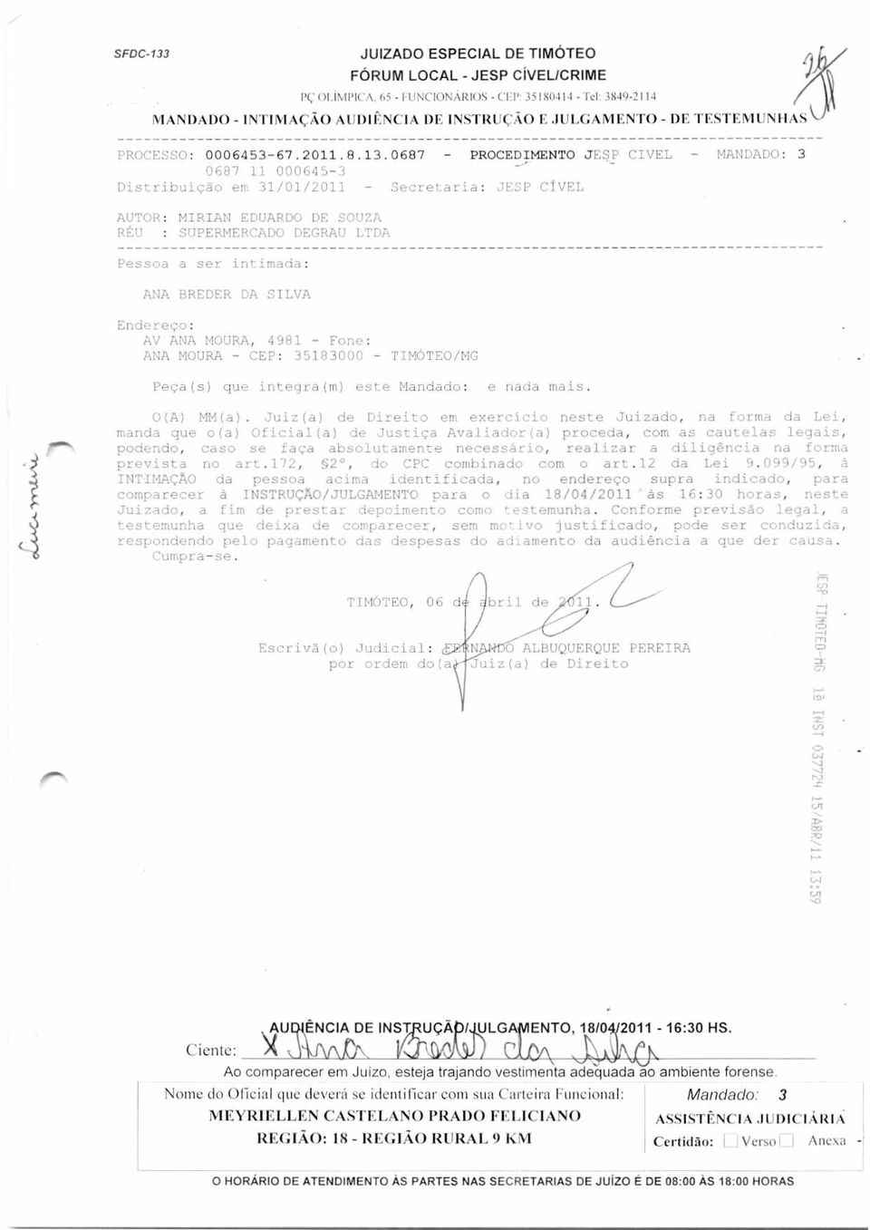 0687 - PROCEDIMENTO JESP CIVEL - MANDADO: 3 0687 11 000645-3 Distribuição em 31/01/2011 - Secretaria: JESP CÍVEL AUTOR: MIRIAN EDUARDO DE SOUZA RÉU : SUPERMERCADO DEGRAU LTDA Pessoa a ser intimada: