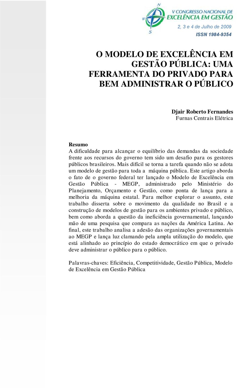 Mais difícil se torna a tarefa quando não se adota um modelo de gestão para toda a máquina pública.