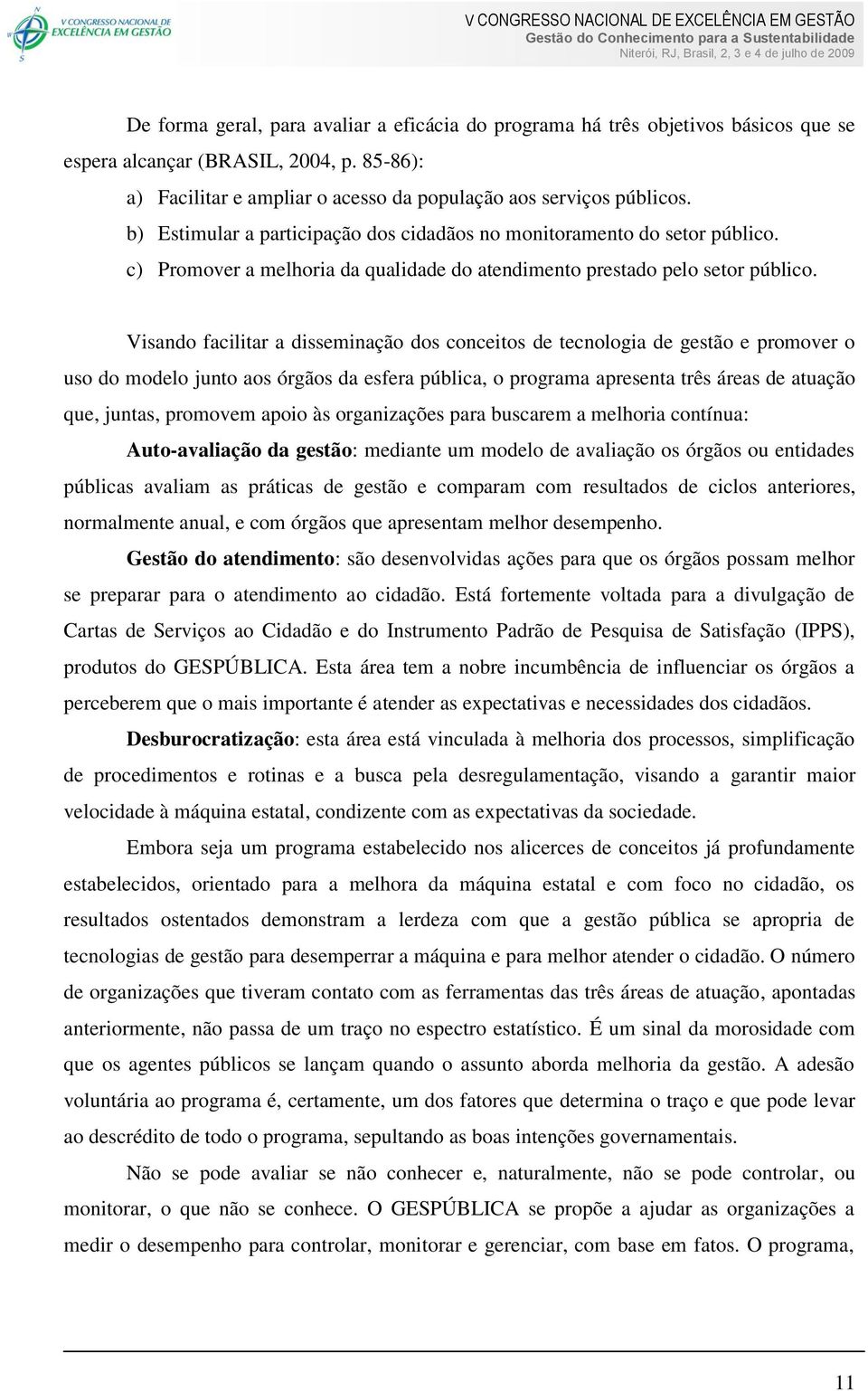 Visando facilitar a disseminação dos conceitos de tecnologia de gestão e promover o uso do modelo junto aos órgãos da esfera pública, o programa apresenta três áreas de atuação que, juntas, promovem