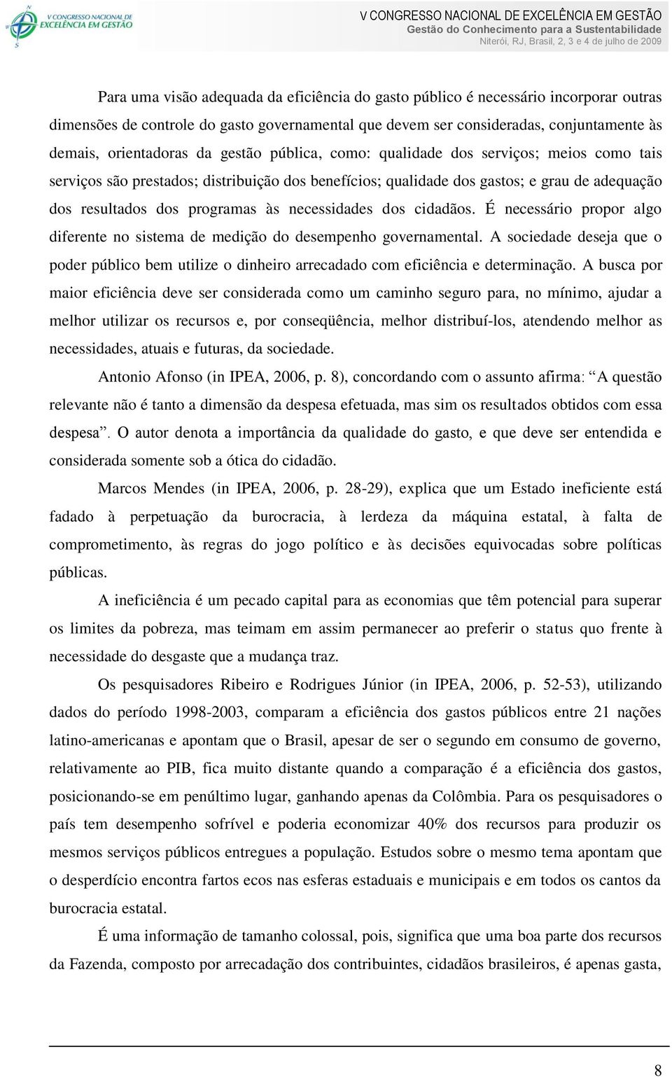 necessidades dos cidadãos. É necessário propor algo diferente no sistema de medição do desempenho governamental.