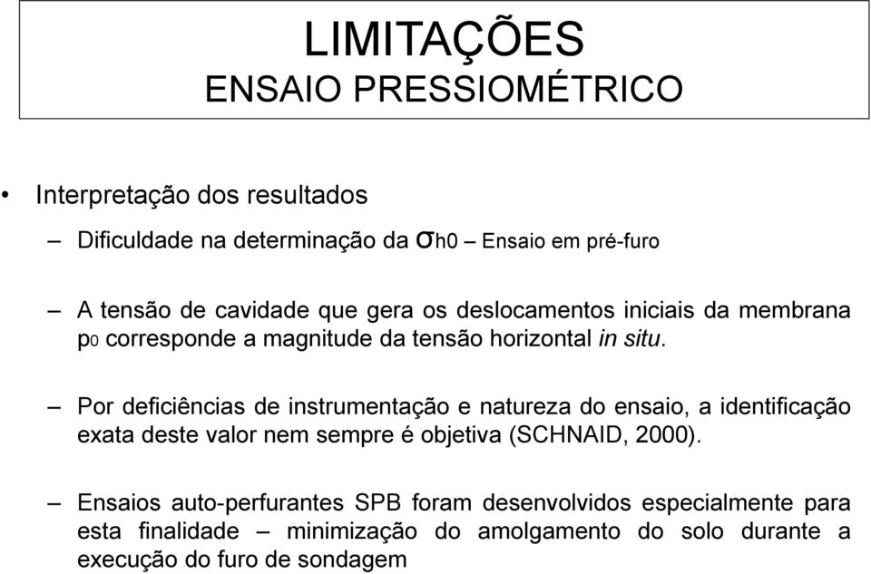 Por deficiências de instrumentação e natureza do ensaio, a identificação exata deste valor nem sempre é objetiva (SCHNAID, 2000).