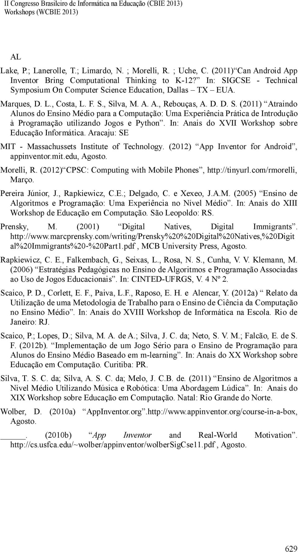 In: Anais do XVII Workshop sobre Educação Informática. Aracaju: SE MIT - Massachussets Institute of Technology. (2012) App Inventor for Android, appinventor.mit.edu, Agosto. Morelli, R.