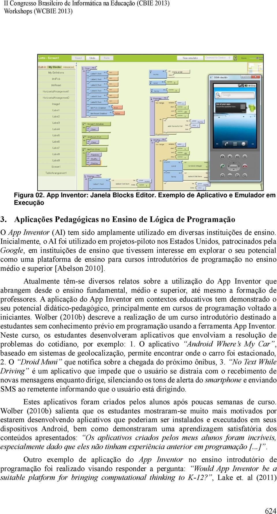 Inicialmente, o AI foi utilizado em projetos-piloto nos Estados Unidos, patrocinados pela Google, em instituições de ensino que tivessem interesse em explorar o seu potencial como uma plataforma de