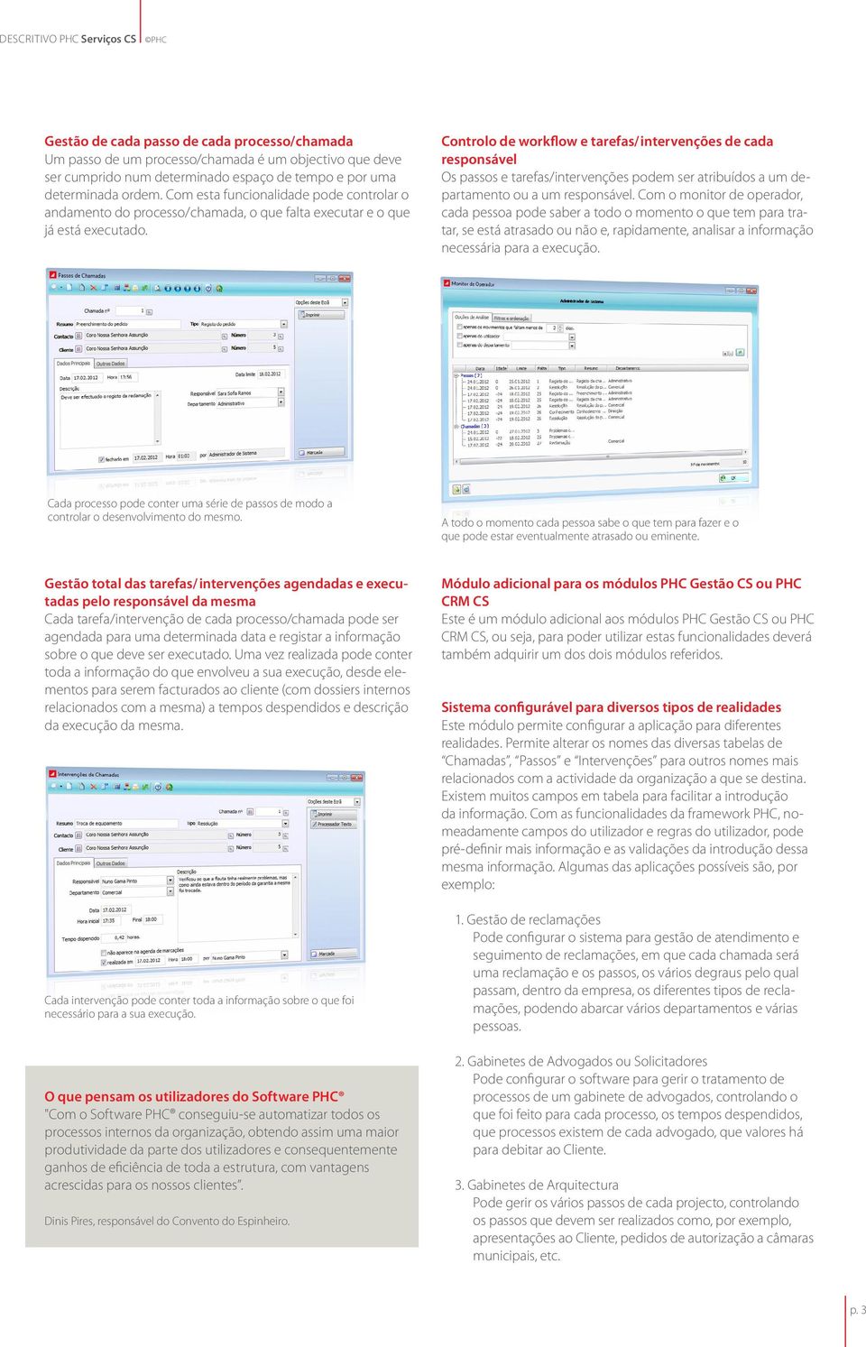 Controlo de workflow e tarefas/intervenções de cada responsável Os passos e tarefas/intervenções podem ser atribuídos a um departamento ou a um responsável.