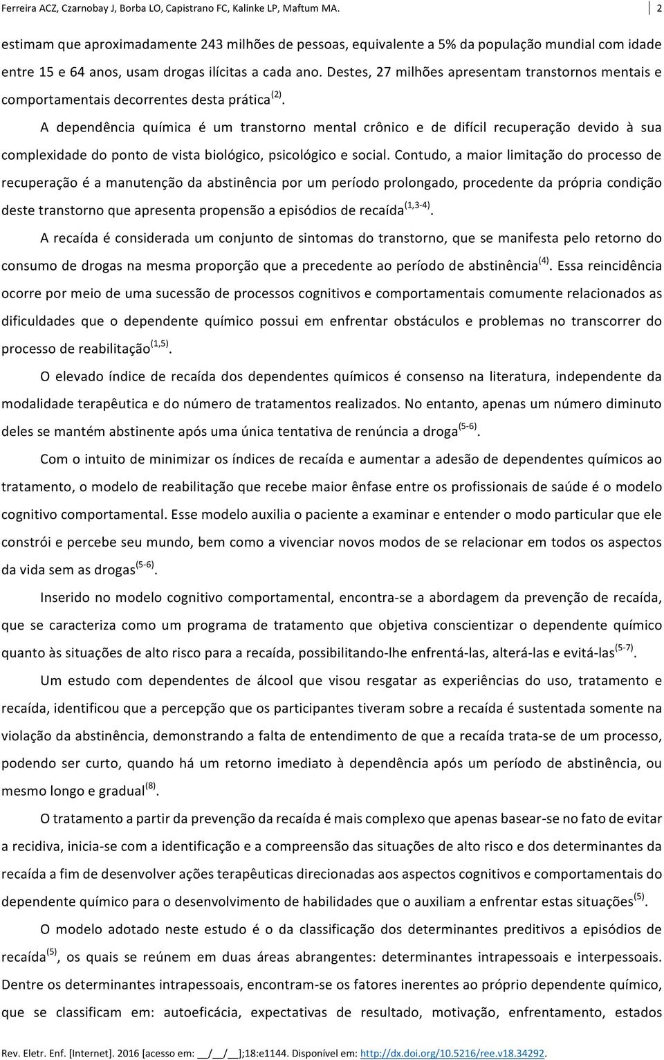 A dependência química é um transtorno mental crônico e de difícil recuperação devido à sua complexidade do ponto de vista biológico, psicológico e social.