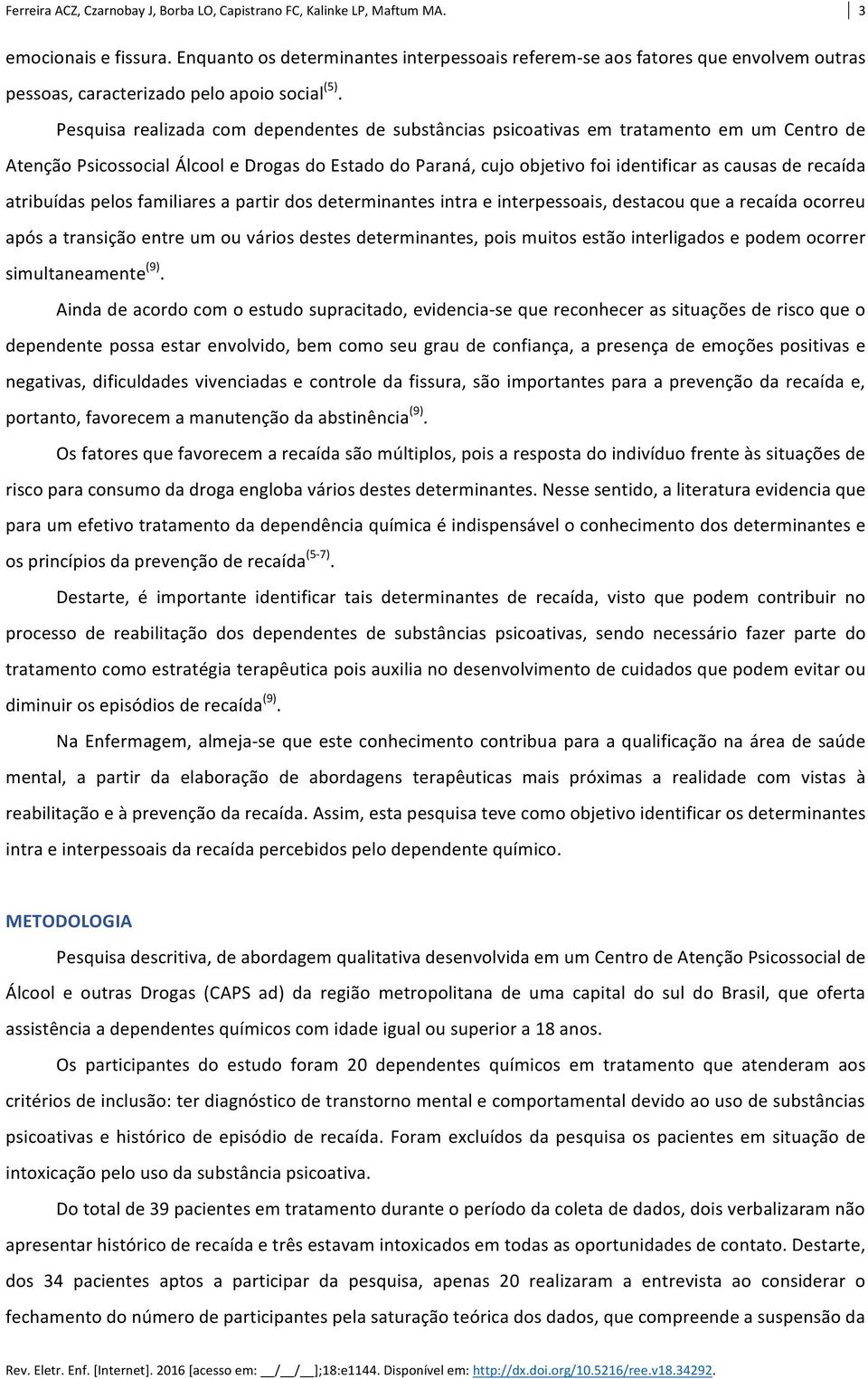 recaída atribuídas pelos familiares a partir dos determinantes intra e interpessoais, destacou que a recaída ocorreu após a transição entre um ou vários destes determinantes, pois muitos estão