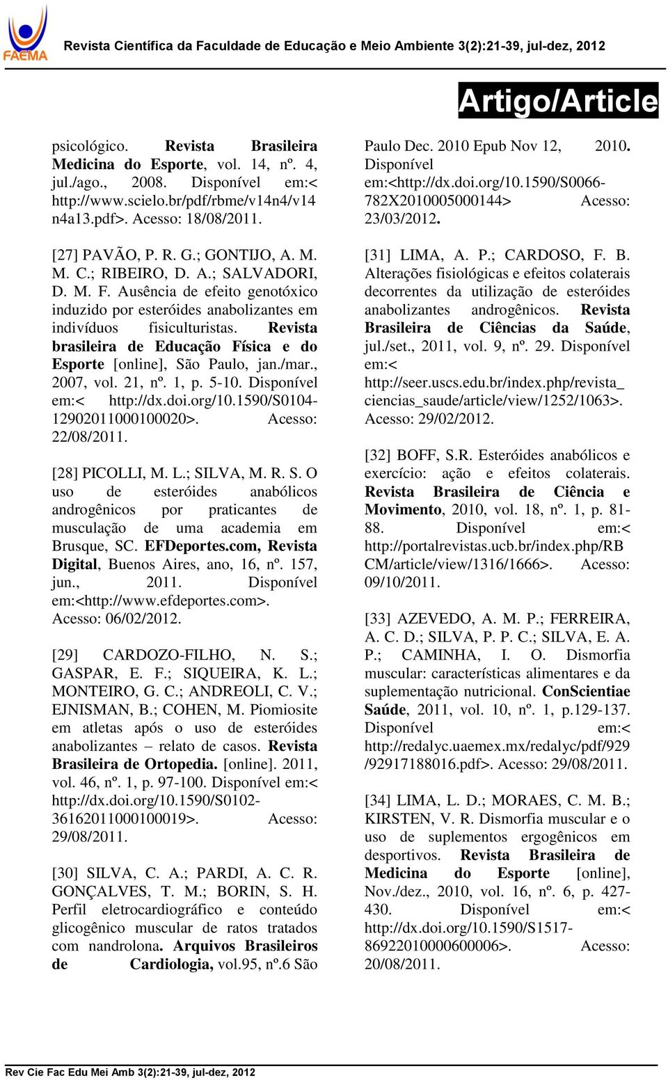 Revista brasileira de Educação Física e do Esporte [online], São Paulo, jan./mar., 2007, vol. 21, nº. 1, p. 5-10. Disponível em:< http://dx.doi.org/10.1590/s0104-12902011000100020>.
