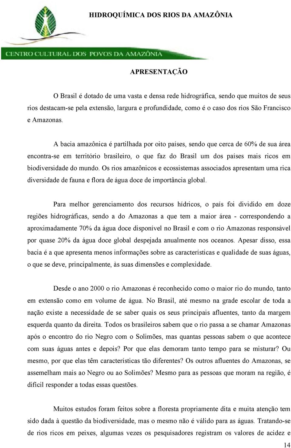 Os rios amazônicos e ecossistemas associados apresentam uma rica diversidade de fauna e flora de água doce de importância global.