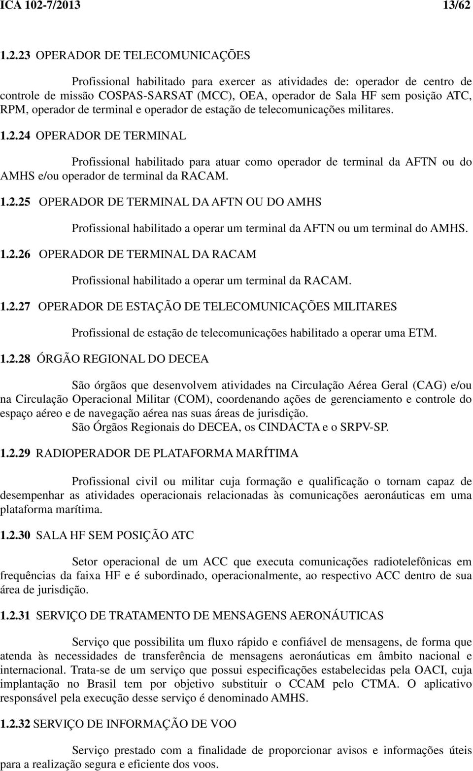 posição ATC, RPM, operador de terminal e operador de estação de telecomunicações militares. 1.2.