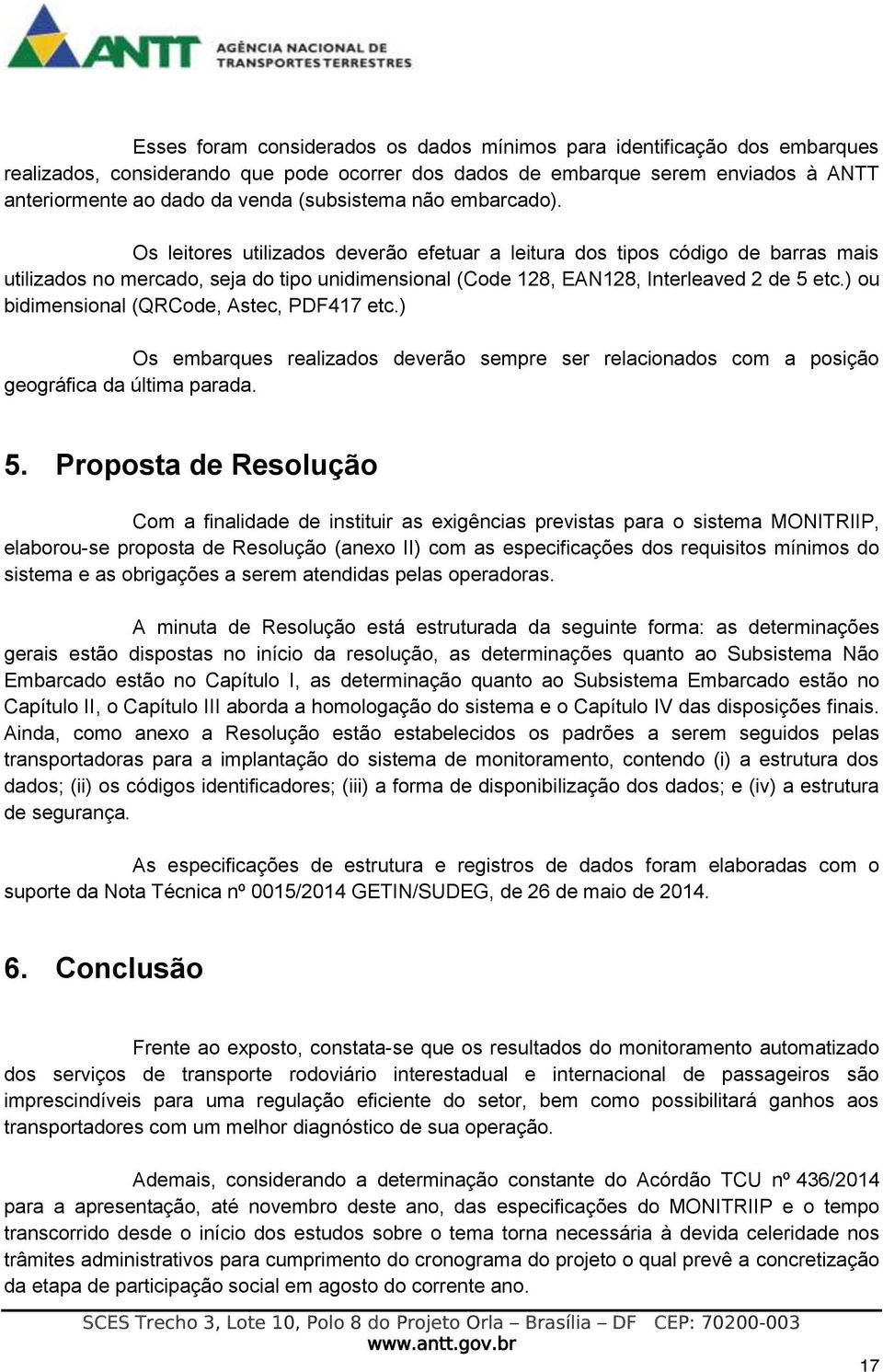 Os leitores utilizados deverão efetuar a leitura dos tipos código de barras mais utilizados no mercado, seja do tipo unidimensional (Code 128, EAN128, Interleaved 2 de 5 etc.