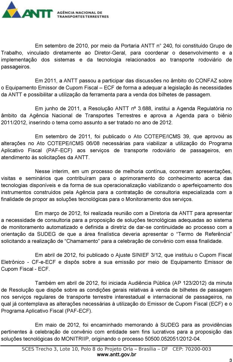 Em 2011, a ANTT passou a participar das discussões no âmbito do CONFAZ sobre o Equipamento Emissor de Cupom Fiscal ECF de forma a adequar a legislação às necessidades da ANTT e possibilitar a