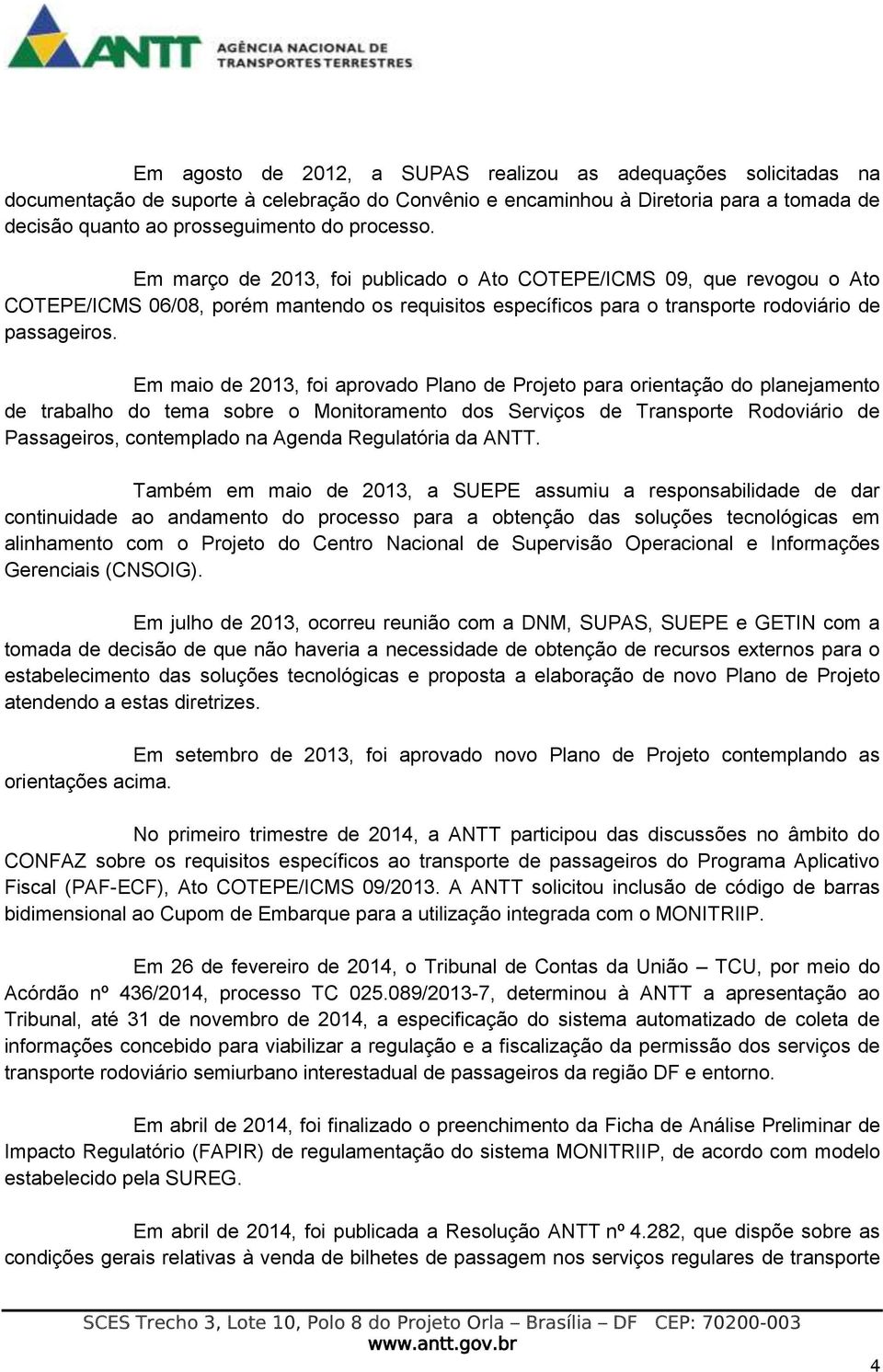 Em maio de 2013, foi aprovado Plano de Projeto para orientação do planejamento de trabalho do tema sobre o Monitoramento dos Serviços de Transporte Rodoviário de Passageiros, contemplado na Agenda